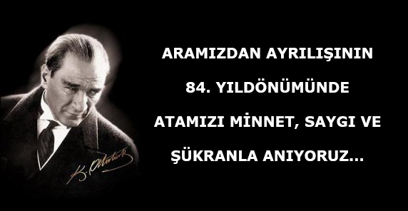 Büyük Önder Gazi Mustafa Kemal Atatürk'ü saygıyla anıyoruz